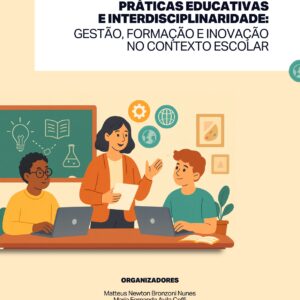 PRÁTICAS EDUCATIVAS E INTERDISCIPLINARIDADE: GESTÃO, FORMAÇÃO E INOVAÇÃO NO CONTEXTO ESCOLAR