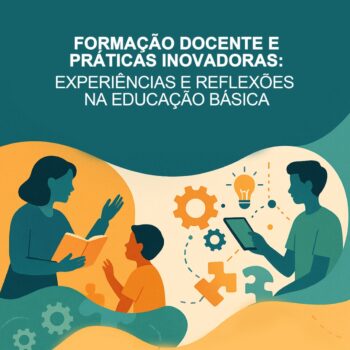 FORMAÇÃO DOCENTE E PRÁTICAS INOVADORAS: EXPERIÊNCIAS E REFLEXÕES NA EDUCAÇÃO BÁSICA