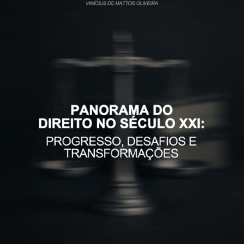 PANORAMA DO DIREITO NO SÉCULO XXI: PROGRESSO, DESAFIOS E TRANSFORMAÇÕES